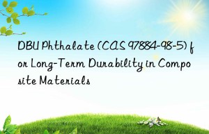 dbu phthalate (cas 97884-98-5) for long-term durability in composite materials