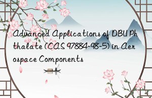 advanced applications of dbu phthalate (cas 97884-98-5) in aerospace components