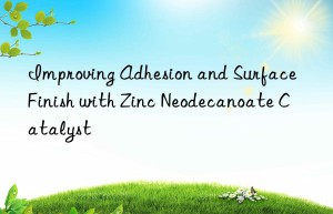 improving adhesion and surface finish with zinc neodecanoate catalyst