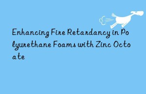 enhancing fire retardancy in polyurethane foams with zinc octoate