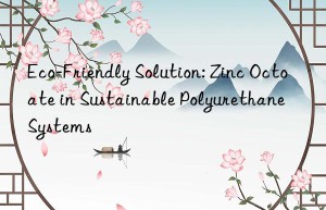 eco-friendly solution: zinc octoate in sustainable polyurethane systems