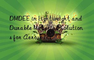 dmdee in lightweight and durable material solutions for aerospace