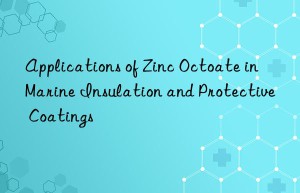 applications of zinc octoate in marine insulation and protective coatings