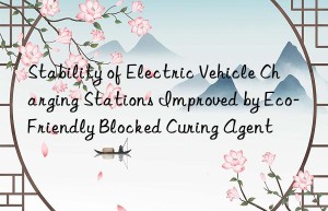 stability of electric vehicle charging stations improved by eco-friendly blocked curing agent
