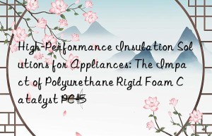 high-performance insulation solutions for appliances: the impact of polyurethane rigid foam catalyst pc-5
