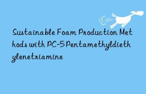 sustainable foam production methods with pc-5 pentamethyldiethylenetriamine