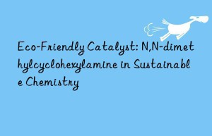 eco-friendly catalyst: n,n-dimethylcyclohexylamine in sustainable chemistry