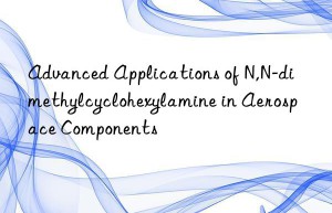 advanced applications of n,n-dimethylcyclohexylamine in aerospace components