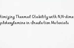 optimizing thermal stability with n,n-dimethylcyclohexylamine in insulation materials