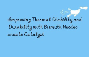 improving thermal stability and durability with bismuth neodecanoate catalyst