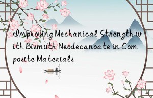 improving mechanical strength with bismuth neodecanoate in composite materials