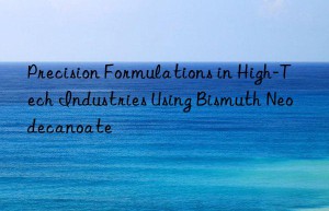 precision formulations in high-tech industries using bismuth neodecanoate