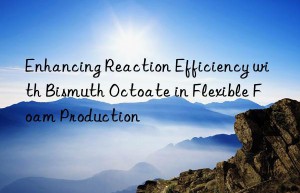 enhancing reaction efficiency with bismuth octoate in flexible foam production