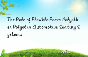 the role of flexible foam polyether polyol in automotive seating systems