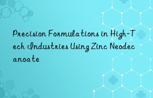 precision formulations in high-tech industries using zinc neodecanoate
