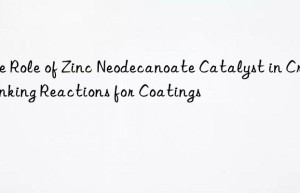 the role of zinc neodecanoate catalyst in crosslinking reactions for coatings