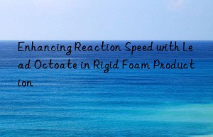 enhancing reaction speed with lead octoate in rigid foam production