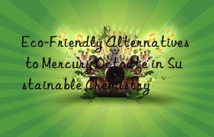 eco-friendly alternatives to mercury octoate in sustainable chemistry