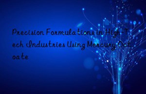 precision formulations in high-tech industries using mercury octoate
