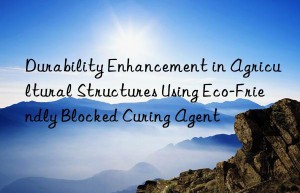 durability enhancement in agricultural structures using eco-friendly blocked curing agent