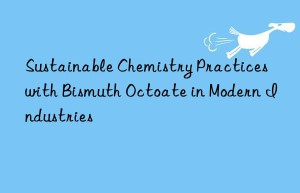 sustainable chemistry practices with bismuth octoate in modern industries