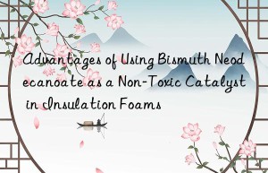 advantages of using bismuth neodecanoate as a non-toxic catalyst in insulation foams