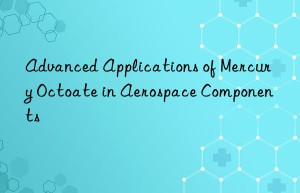 advanced applications of mercury octoate in aerospace components