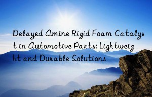 delayed amine rigid foam catalyst in automotive parts: lightweight and durable solutions