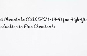 dbu phenolate (cas 57671-19-9) for high-yield production in fine chemicals