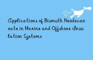 applications of bismuth neodecanoate in marine and offshore insulation systems