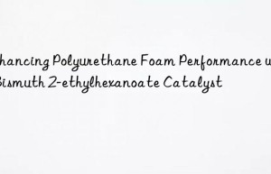 enhancing polyurethane foam performance with bismuth 2-ethylhexanoate catalyst