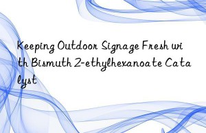 keeping outdoor signage fresh with bismuth 2-ethylhexanoate catalyst