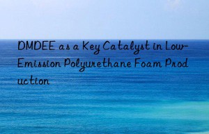 dmdee as a key catalyst in low-emission polyurethane foam production