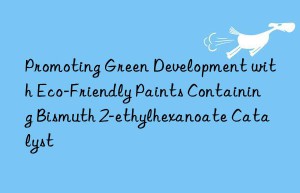 promoting green development with eco-friendly paints containing bismuth 2-ethylhexanoate catalyst