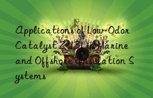 applications of low-odor catalyst z-131 in marine and offshore insulation systems