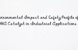 environmental impact and safety profile of bdma catalyst in industrial applications