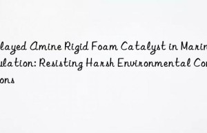 delayed amine rigid foam catalyst in marine insulation: resisting harsh environmental conditions