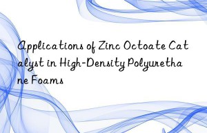 applications of zinc octoate catalyst in high-density polyurethane foams