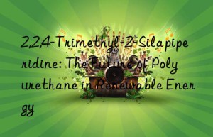 2,2,4-trimethyl-2-silapiperidine: the future of polyurethane in renewable energy