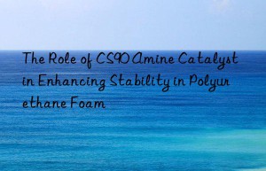 the role of cs90 amine catalyst in enhancing stability in polyurethane foam