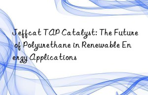 jeffcat tap catalyst: the future of polyurethane in renewable energy applications