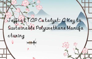 jeffcat tap catalyst: a key to sustainable polyurethane manufacturing