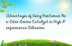 advantages of using  non-odor amine catalyst in high-performance adhesives