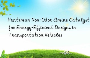 non-odor amine catalyst for energy-efficient designs in transportation vehicles