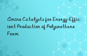 amine catalysts for energy-efficient production of polyurethane foam