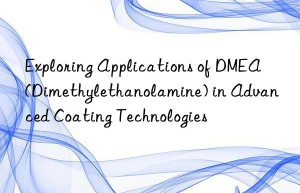 exploring applications of dmea (dimethylethanolamine) in advanced coating technologies