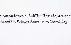 the importance of dmaee (dimethyaminoethoxyethanol) in polyurethane foam chemistry