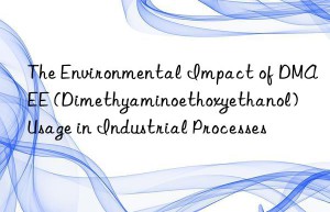 the environmental impact of dmaee (dimethyaminoethoxyethanol) usage in industrial processes