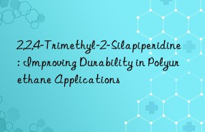 2,2,4-trimethyl-2-silapiperidine: improving durability in polyurethane applications
