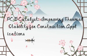 pc-5 catalyst: improving thermal stability for construction applications